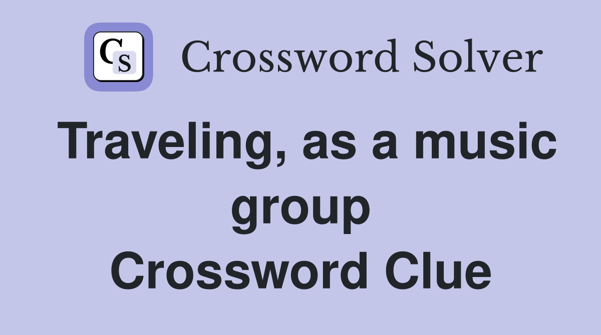 Traveling, as a music group Crossword Clue
