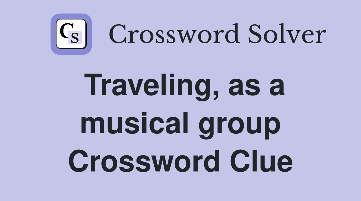 Traveling, as a musical group Crossword Clue