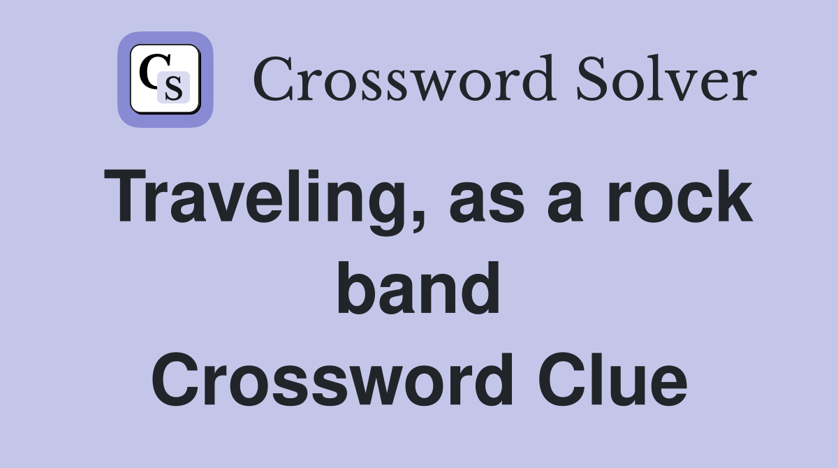 Traveling, as a rock band Crossword Clue