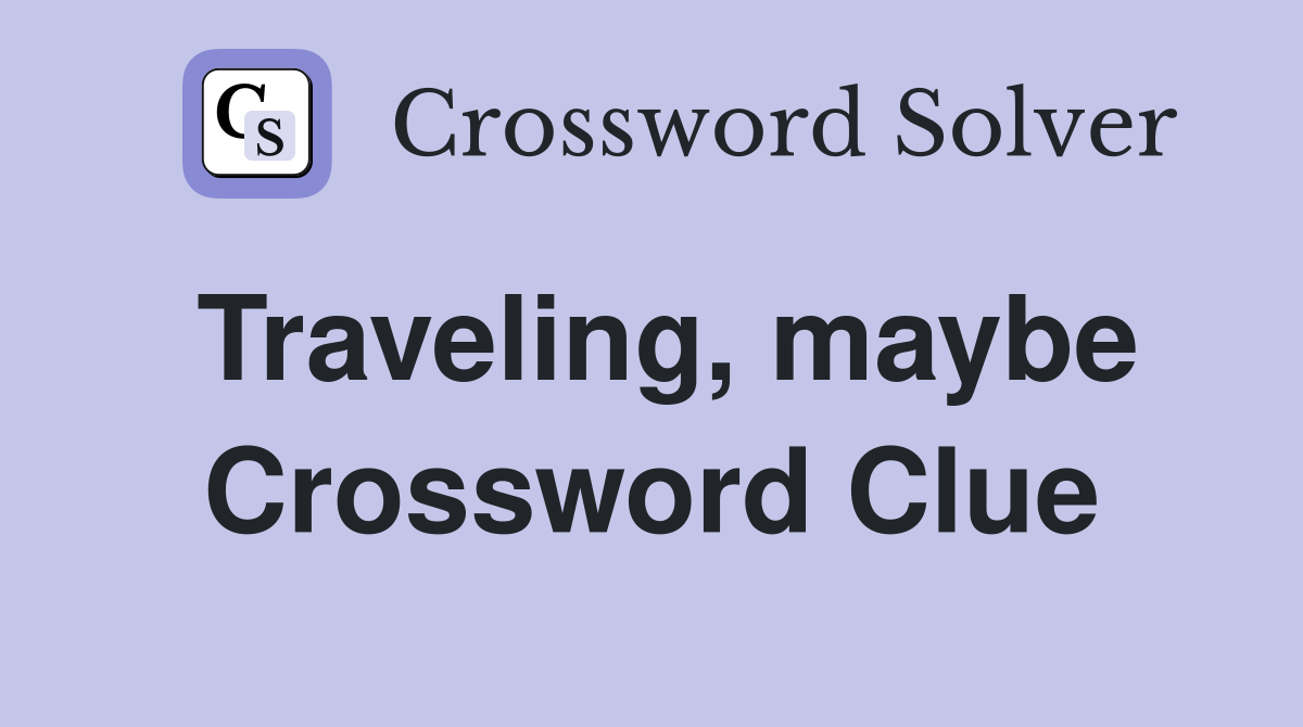 Traveling, maybe Crossword Clue