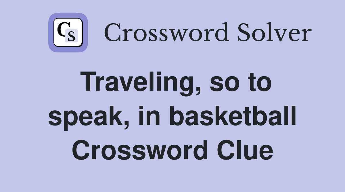 Traveling, so to speak, in basketball Crossword Clue
