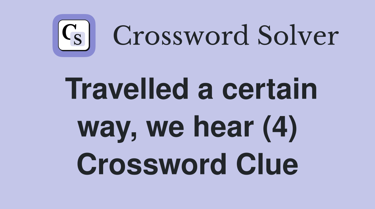 Travelled a certain way, we hear (4) Crossword Clue