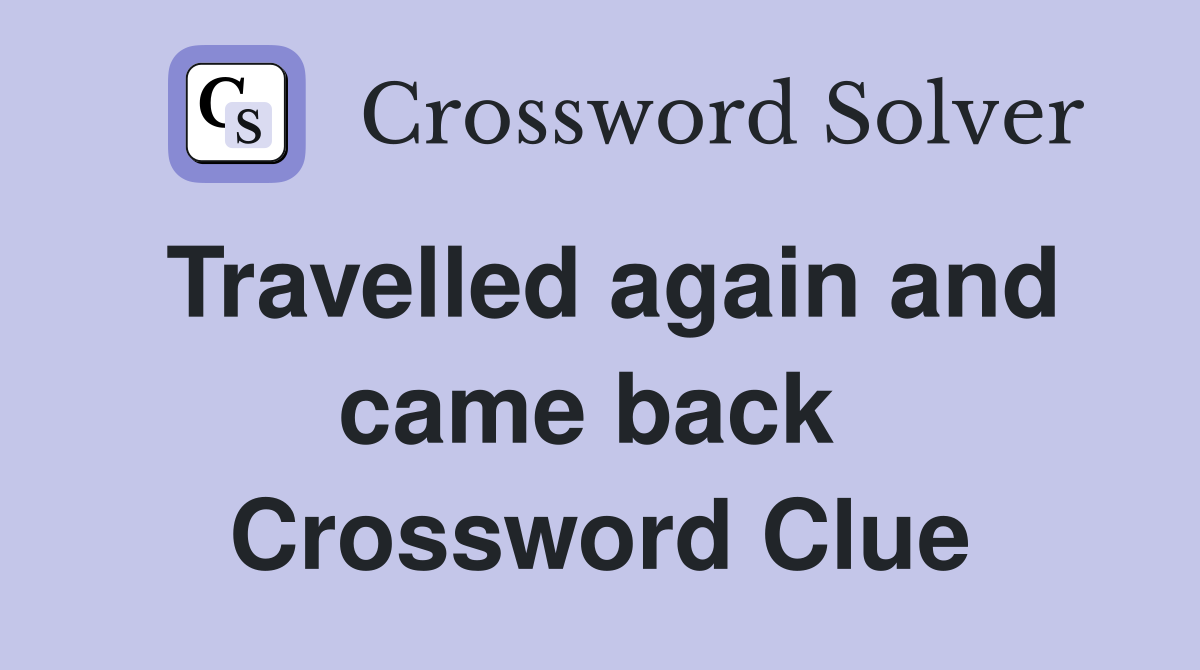 Travelled again and came back  Crossword Clue