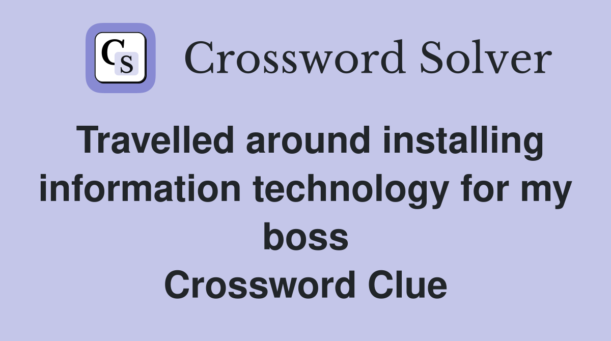 Travelled around installing information technology for my boss Crossword Clue