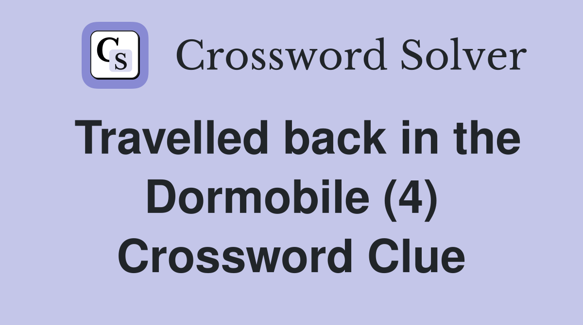 Travelled back in the Dormobile (4) Crossword Clue