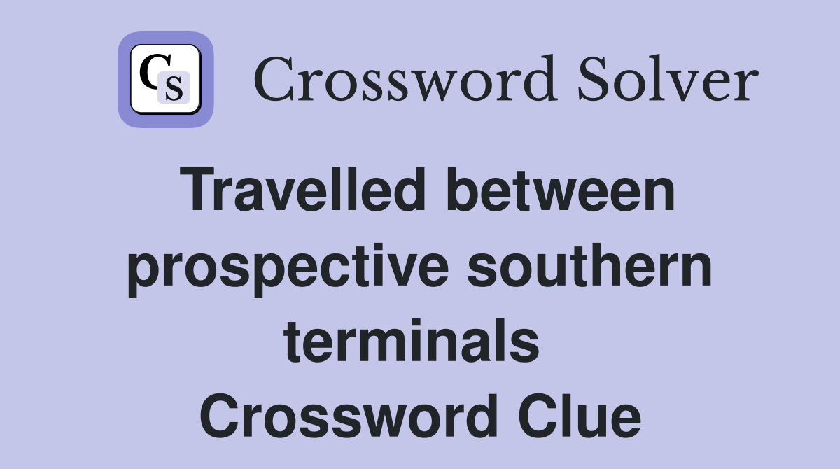 Travelled between prospective southern terminals  Crossword Clue