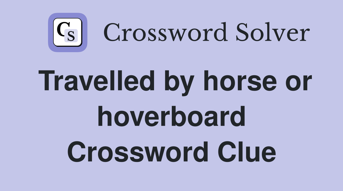 Travelled by horse or hoverboard Crossword Clue