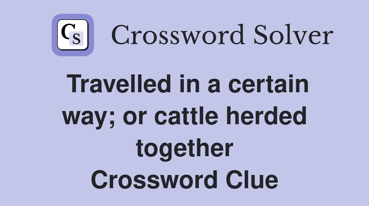 Travelled in a certain way; or cattle herded together Crossword Clue