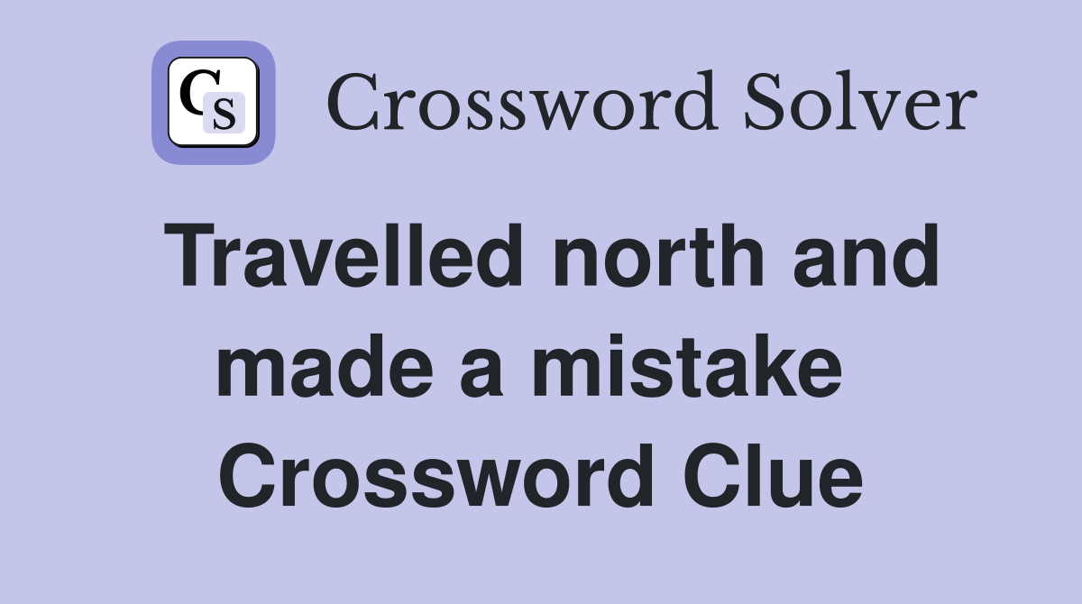 Travelled north and made a mistake  Crossword Clue
