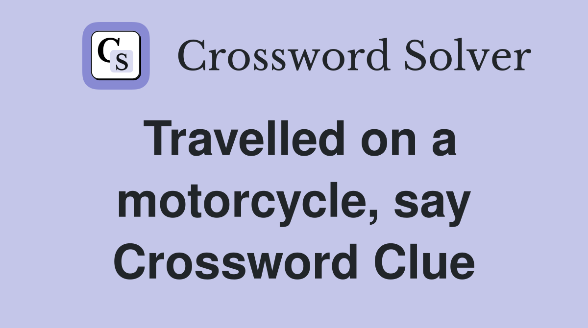 Travelled on a motorcycle, say Crossword Clue