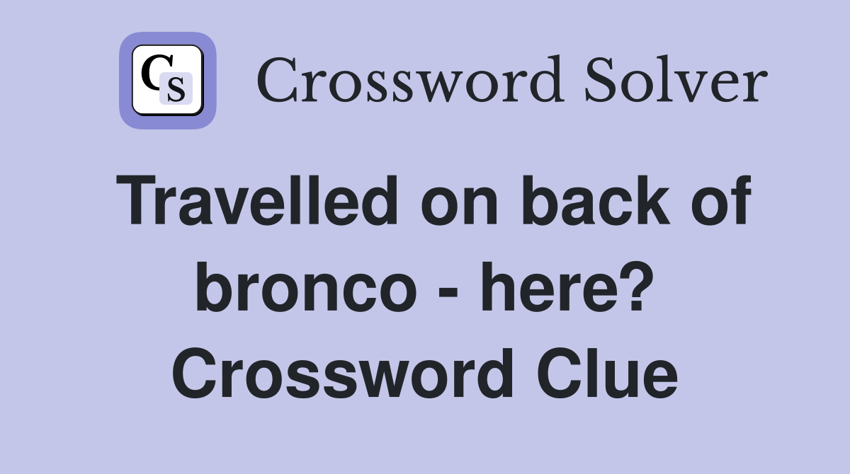 Travelled on back of bronco - here? Crossword Clue