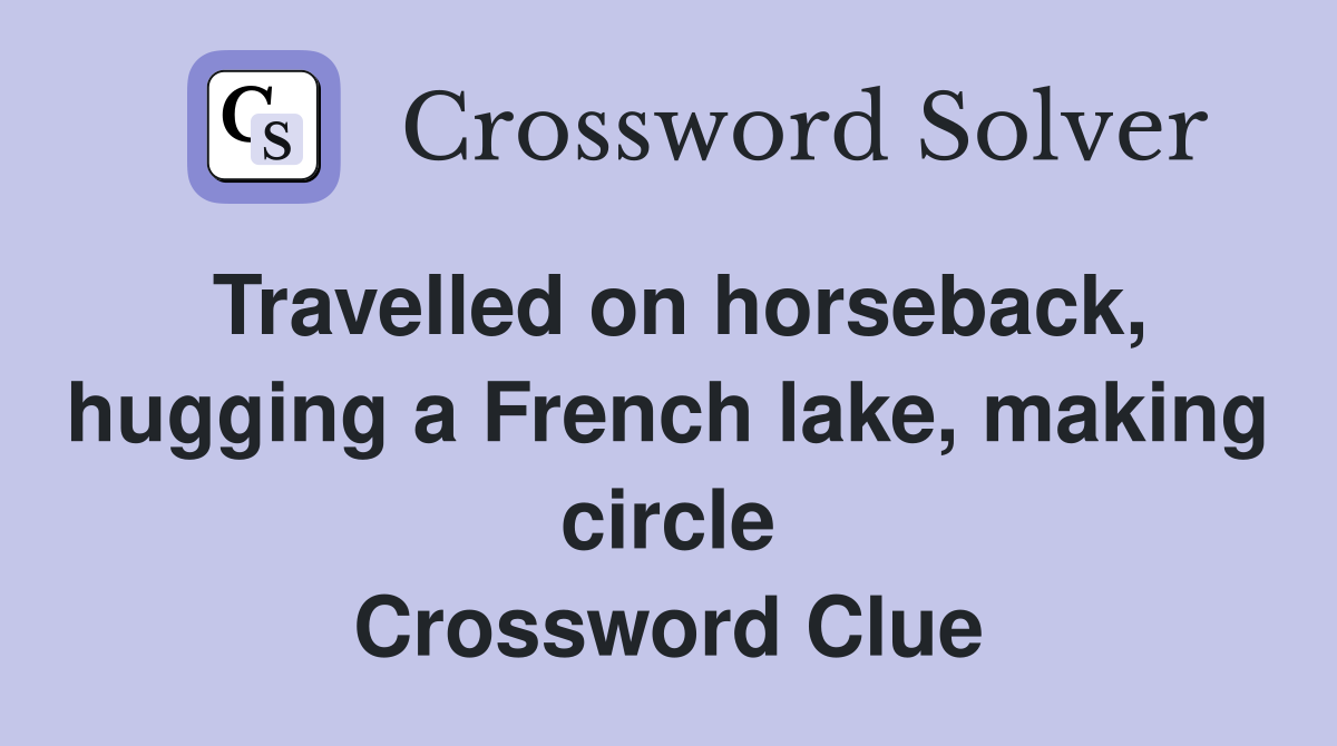 Travelled on horseback, hugging a French lake, making circle Crossword Clue