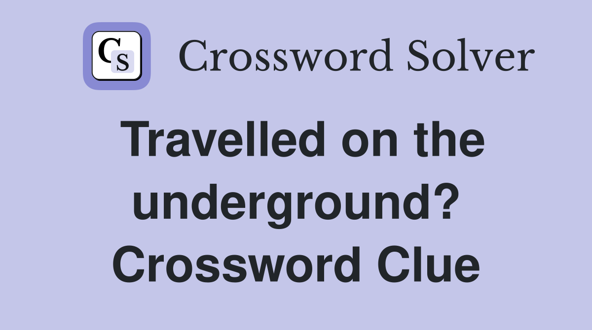 Travelled on the underground? Crossword Clue