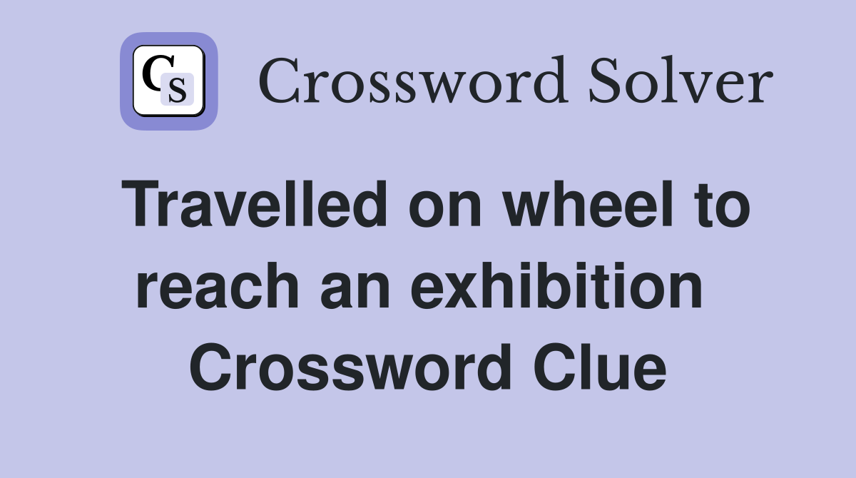 Travelled on wheel to reach an exhibition  Crossword Clue