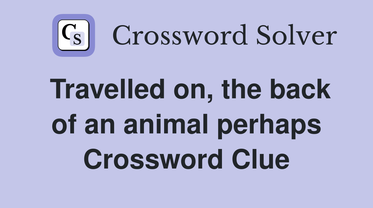 Travelled on, the back of an animal perhaps Crossword Clue