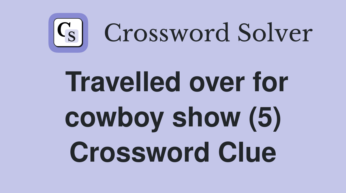 Travelled over for cowboy show (5) Crossword Clue