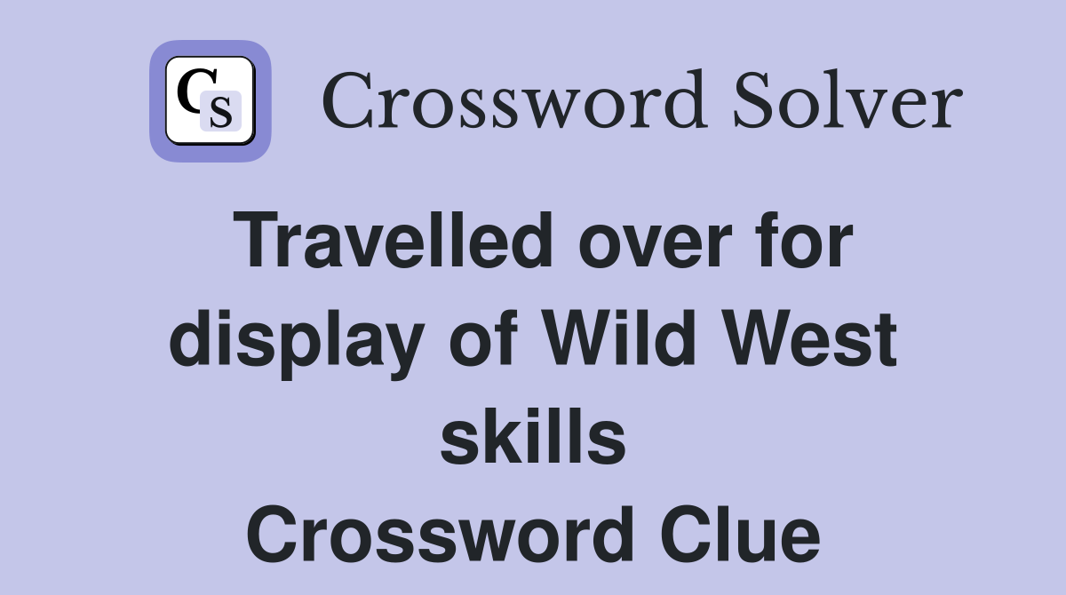 Travelled over for display of Wild West skills Crossword Clue
