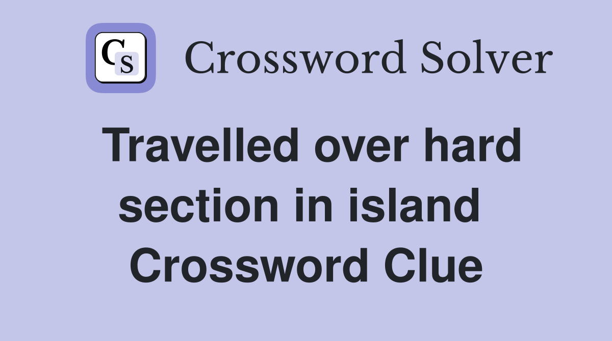 Travelled over hard section in island  Crossword Clue