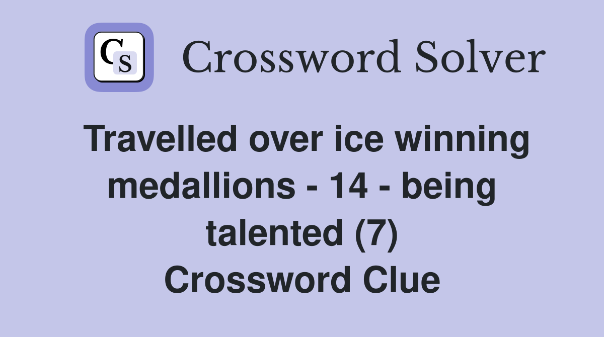 Travelled over ice winning medallions - 14 - being talented (7) Crossword Clue