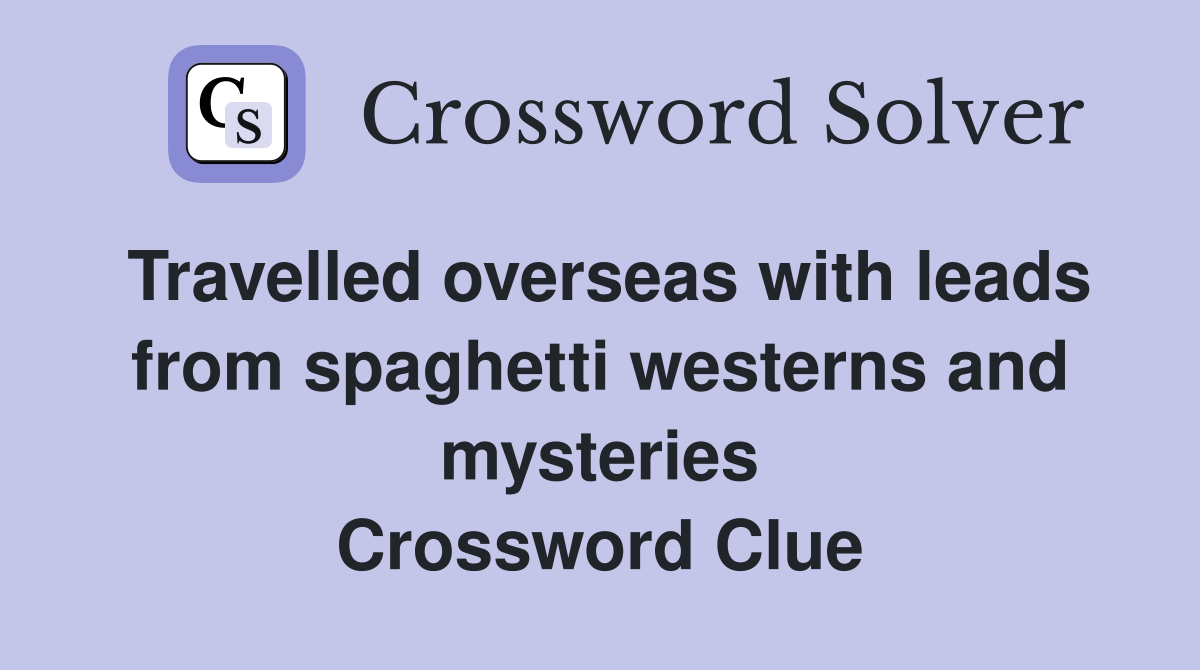 Travelled overseas with leads from spaghetti westerns and mysteries Crossword Clue