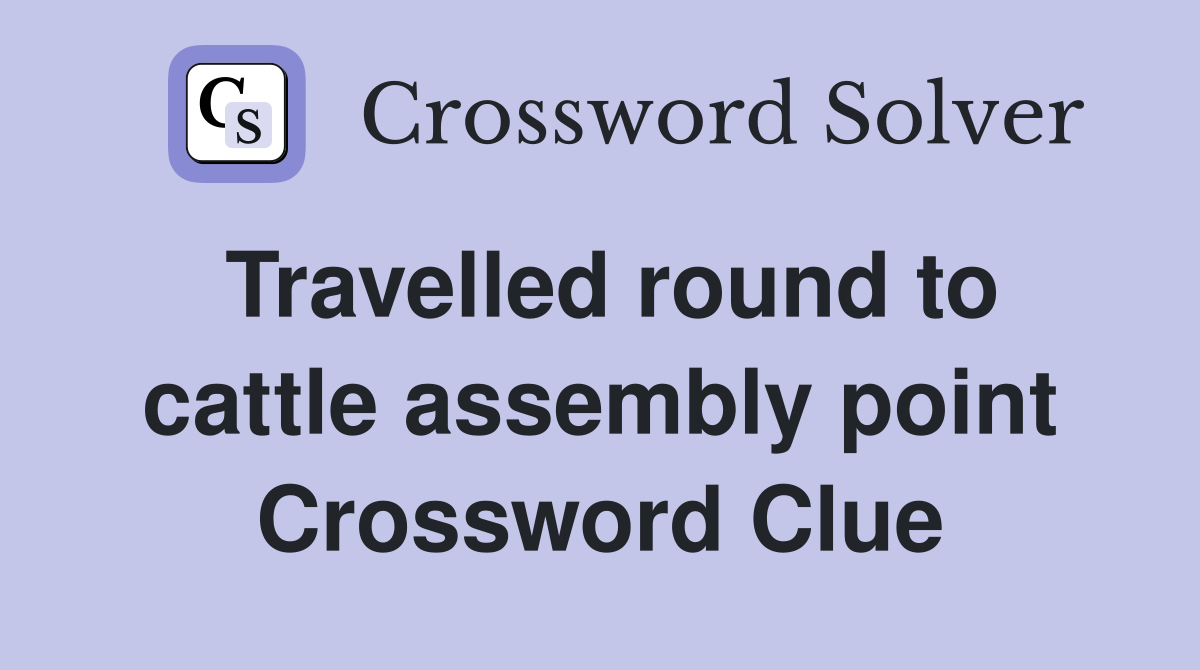Travelled round to cattle assembly point Crossword Clue