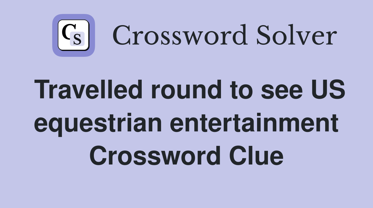 Travelled round to see US equestrian entertainment Crossword Clue