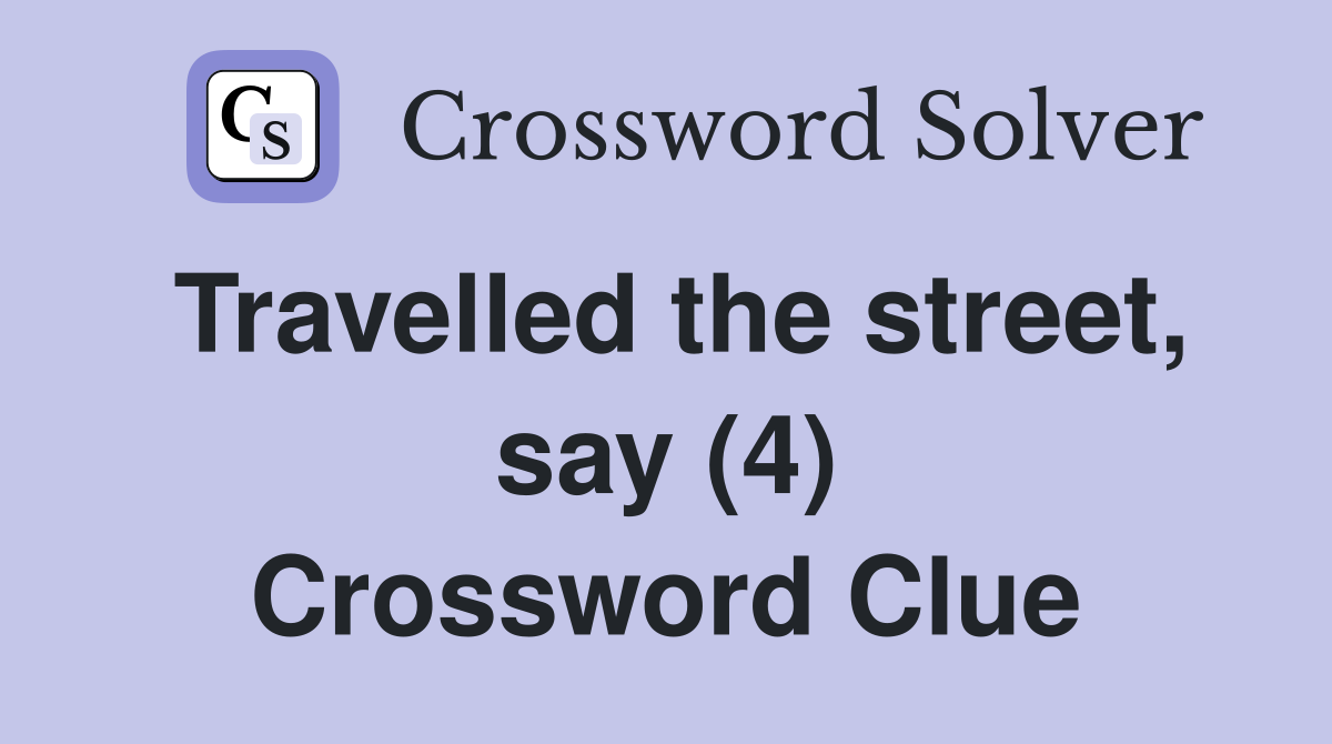 Travelled the street, say (4) Crossword Clue