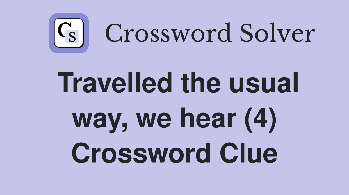 Travelled the usual way, we hear (4) Crossword Clue