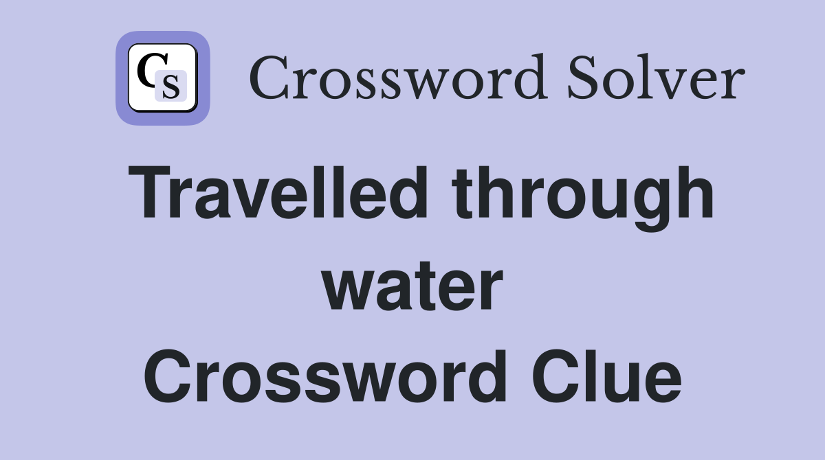 Travelled through water Crossword Clue