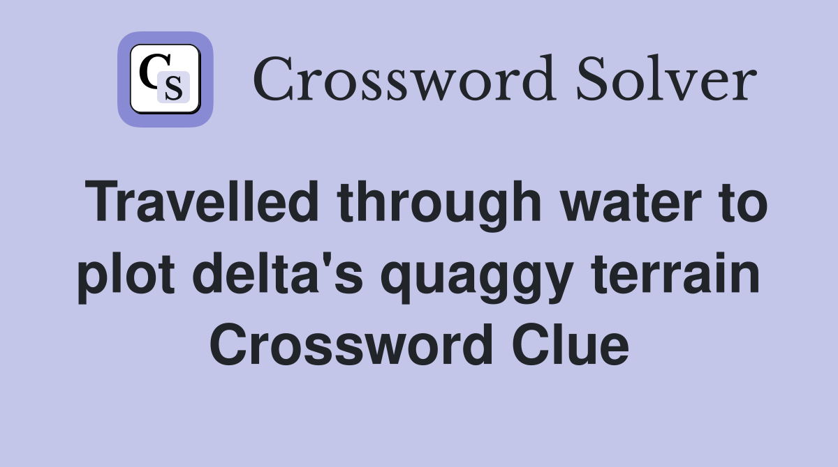 Travelled through water to plot delta's quaggy terrain Crossword Clue