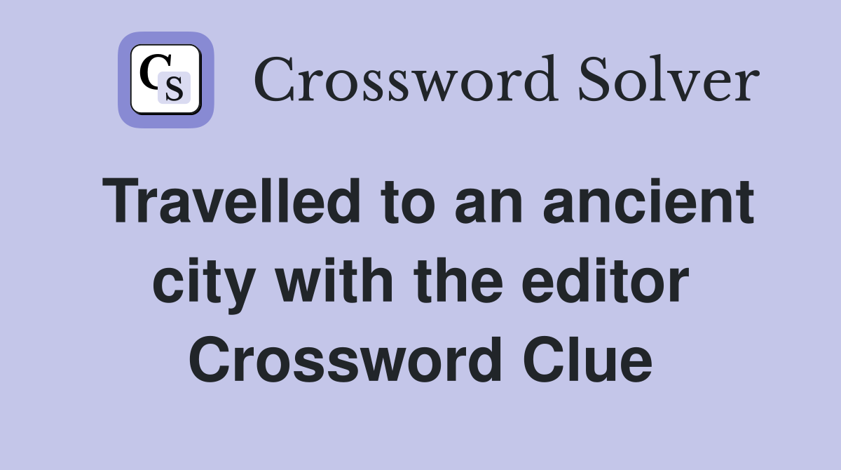 Travelled to an ancient city with the editor Crossword Clue