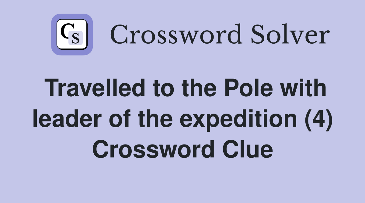 Travelled to the Pole with leader of the expedition (4) Crossword Clue