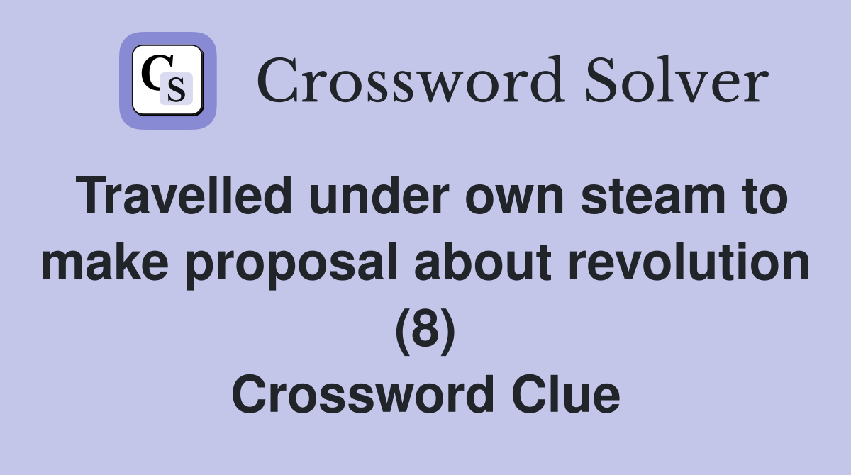 Travelled under own steam to make proposal about revolution (8) Crossword Clue
