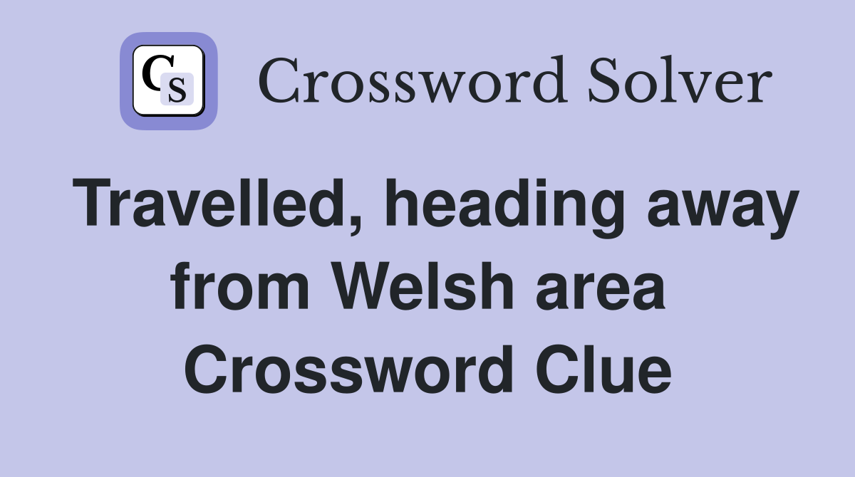 Travelled, heading away from Welsh area  Crossword Clue