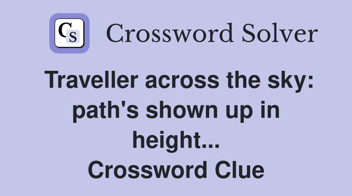 Traveller across the sky: path's shown up in height... Crossword Clue