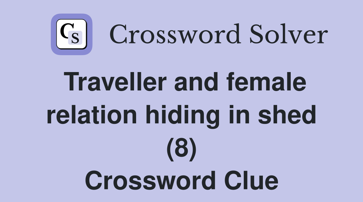 Traveller and female relation hiding in shed (8) Crossword Clue