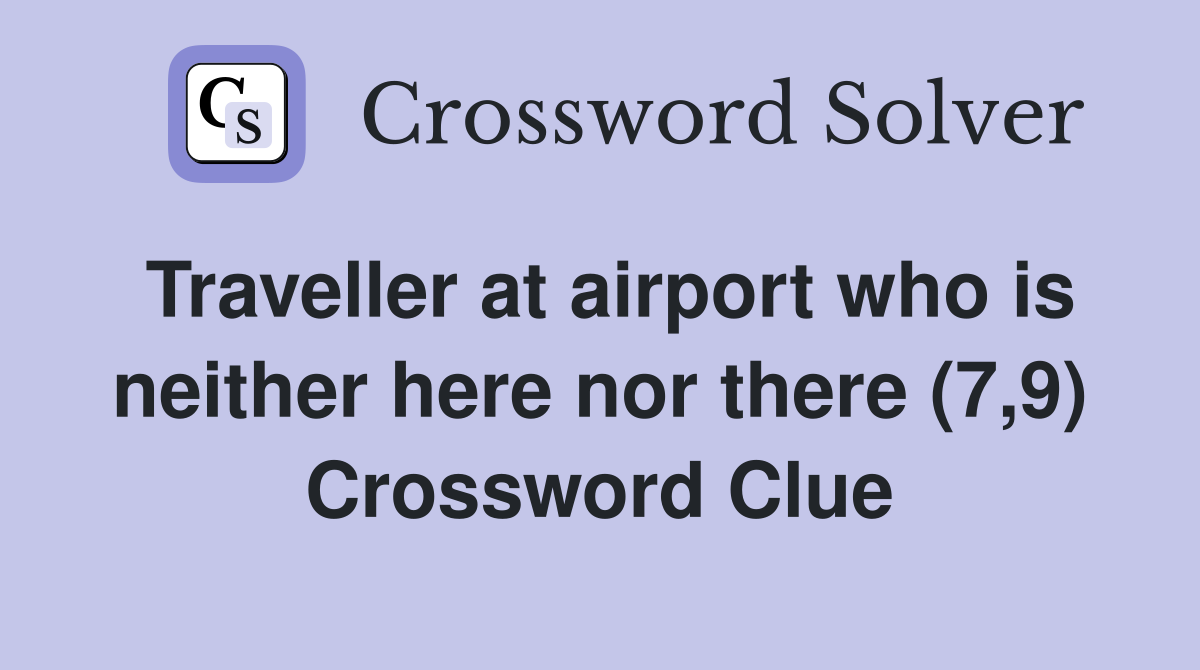 Traveller at airport who is neither here nor there (7,9) Crossword Clue