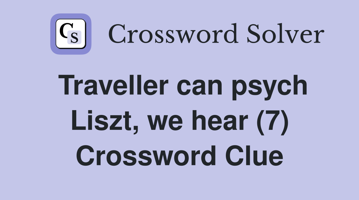 Traveller can psych Liszt, we hear (7) Crossword Clue