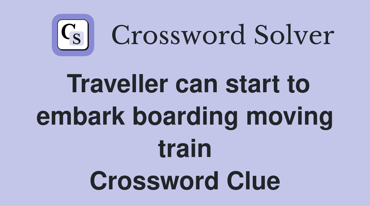 Traveller can start to embark boarding moving train Crossword Clue