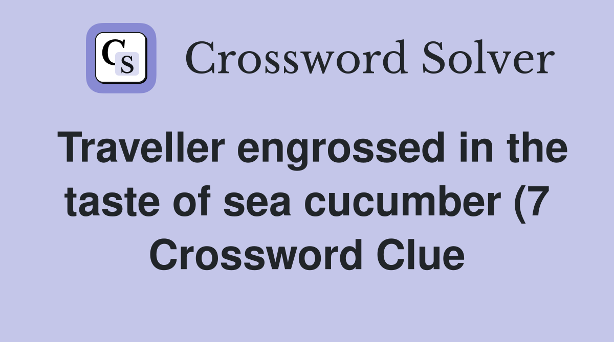 Traveller engrossed in the taste of sea cucumber (7) Crossword Clue Traveller engrossed in the taste of sea cucumber (7) Crossword Clue