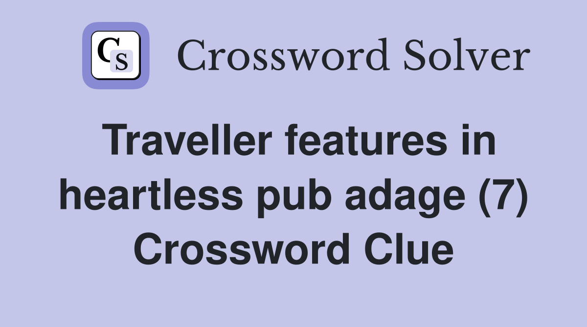 Traveller features in heartless pub adage (7) Crossword Clue