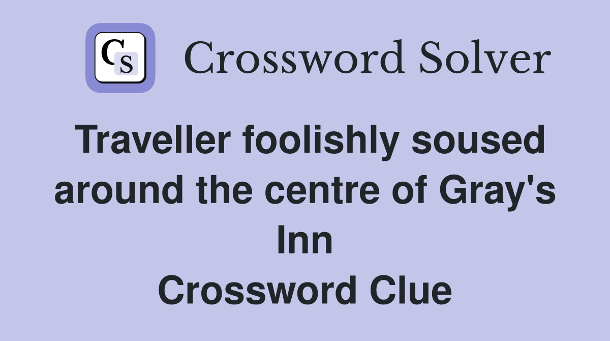 Traveller foolishly soused around the centre of Gray's Inn Crossword Clue