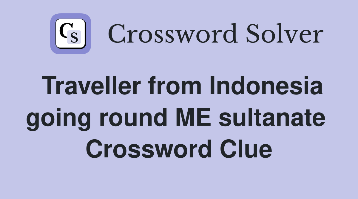Traveller from Indonesia going round ME sultanate  Crossword Clue