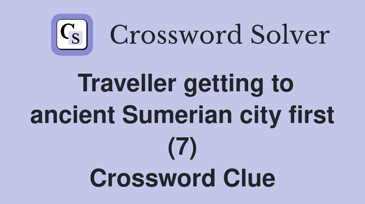 Traveller getting to ancient Sumerian city first (7) Crossword Clue