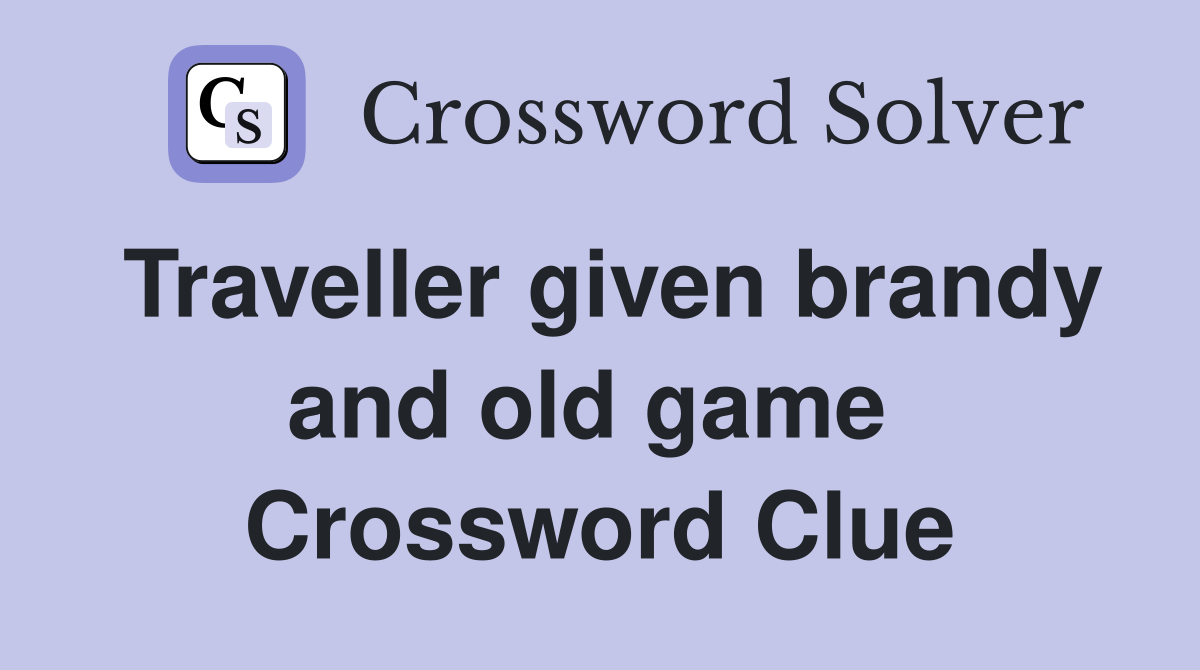 Traveller given brandy and old game  Crossword Clue