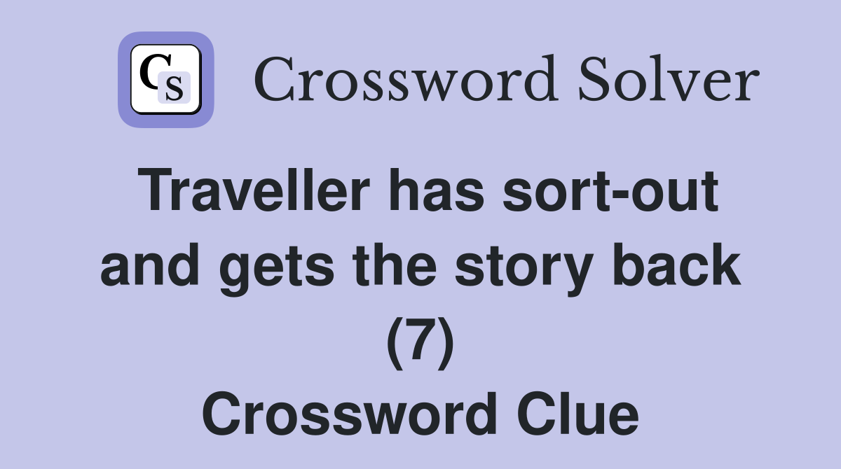 Traveller has sort-out and gets the story back (7) Crossword Clue