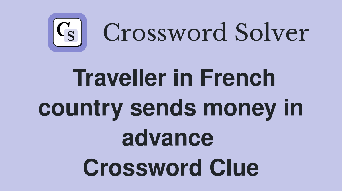 Traveller in French country sends money in advance  Crossword Clue