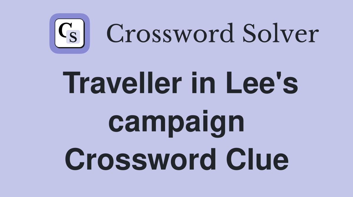 Traveller in Lee's campaign Crossword Clue