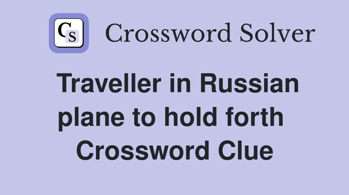 Traveller in Russian plane to hold forth  Crossword Clue