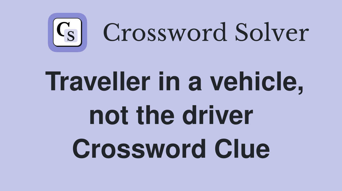 Traveller in a vehicle, not the driver Crossword Clue